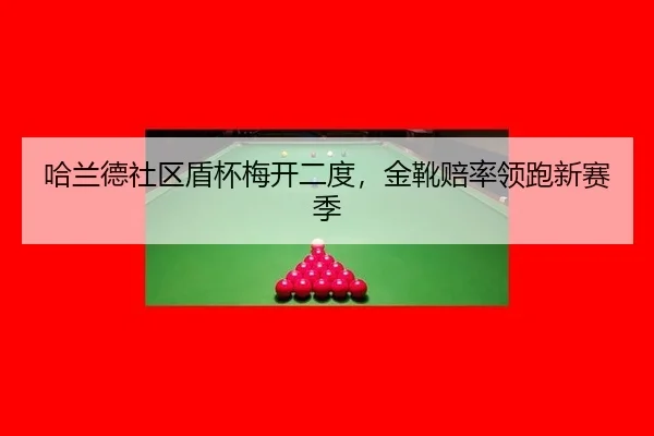 哈兰德社区盾杯梅开二度，金靴赔率领跑新赛季